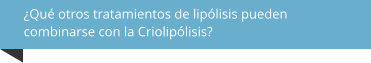 ¿Qué otros tratamientos de lipólisis pueden  combinarse con la Criolipólisis?